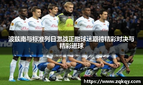 波兹南与标准列日激战正酣球迷期待精彩对决与精彩进球
